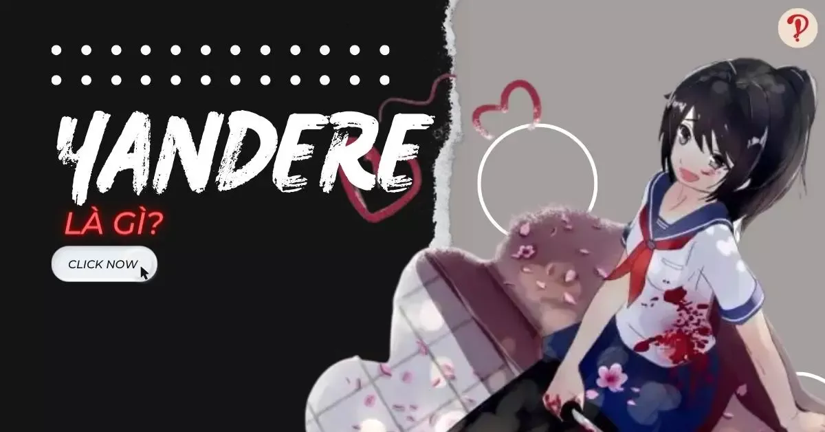 Yandere là gì? Dấu hiệu nhận biết ai đó là một Yandere