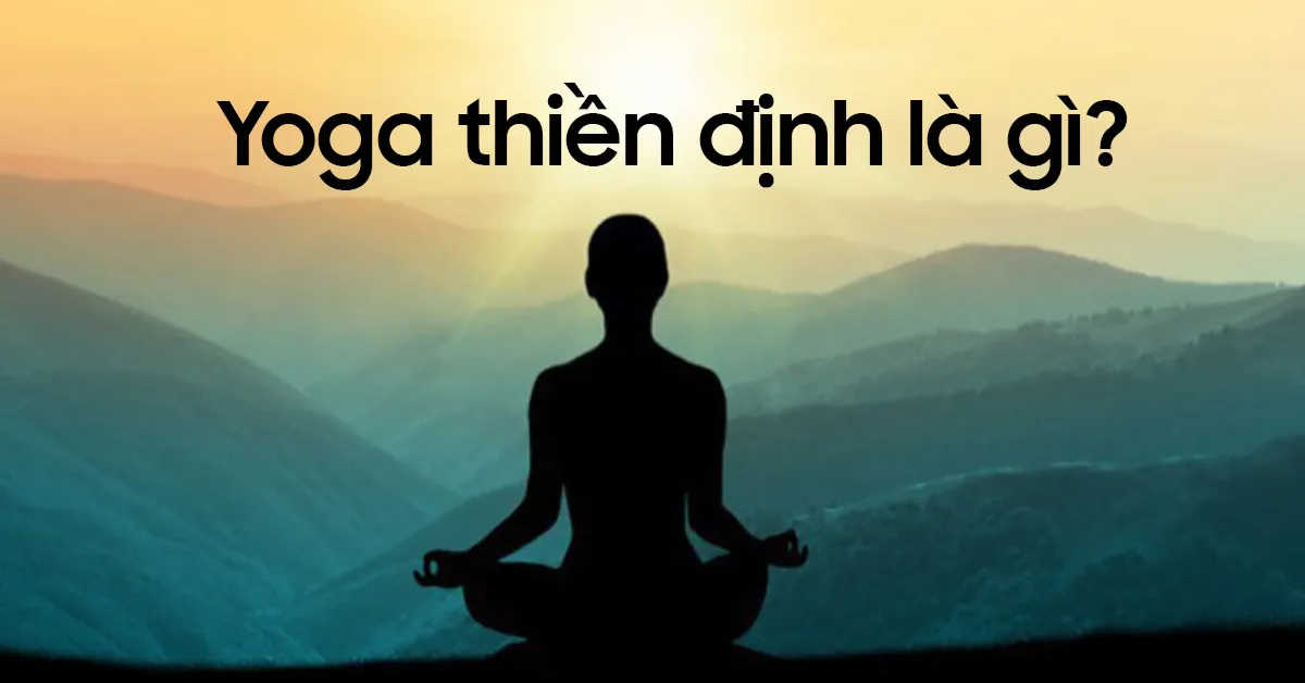 Yoga thiền là gì? Những lợi ích về các bài tập yoga thiền định