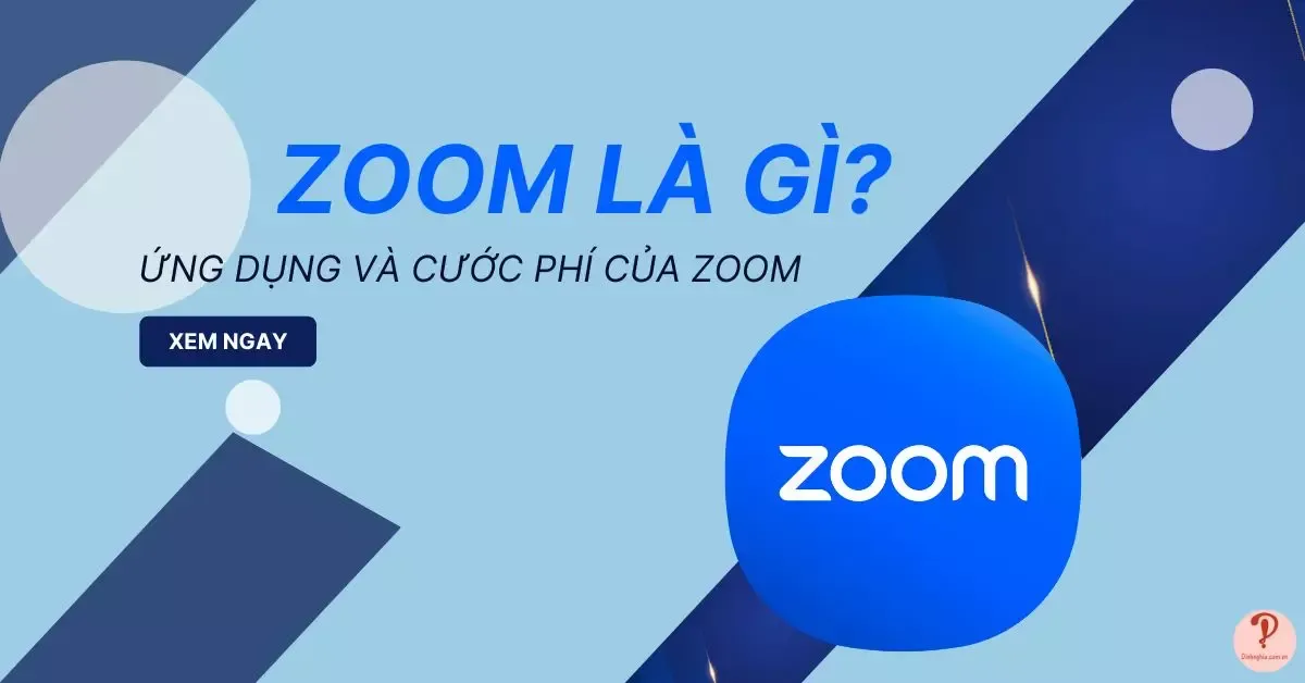 Zoom là gì? Các tính năng chính và mức phí khi sử dụng Zoom